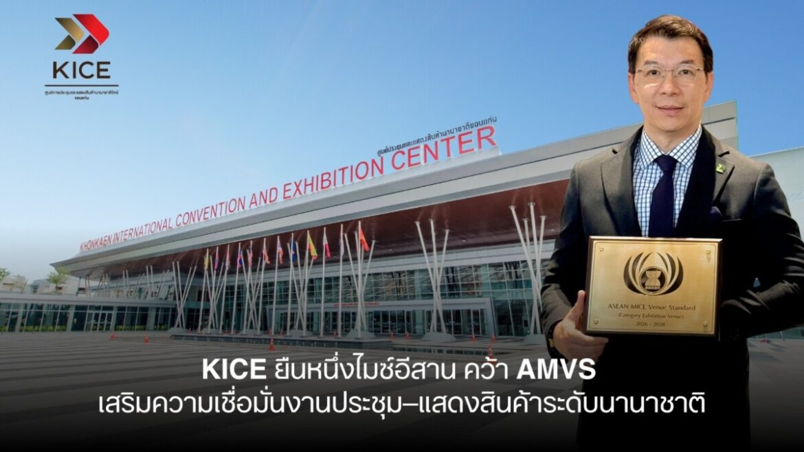 KICE ยืนหนึ่งไมซ์อีสาน คว้า AMVS เสริมความเชื่อมั่นงานประชุม–แสดงสินค้าระดับนานาชาติ